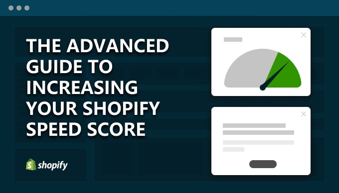 The advanced guide to increasing your Shopify Speed Score