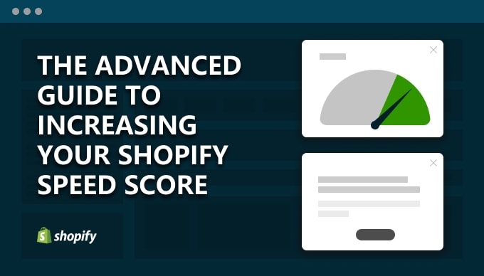 Guide to increase your Shopify Speed Score: Advanced level